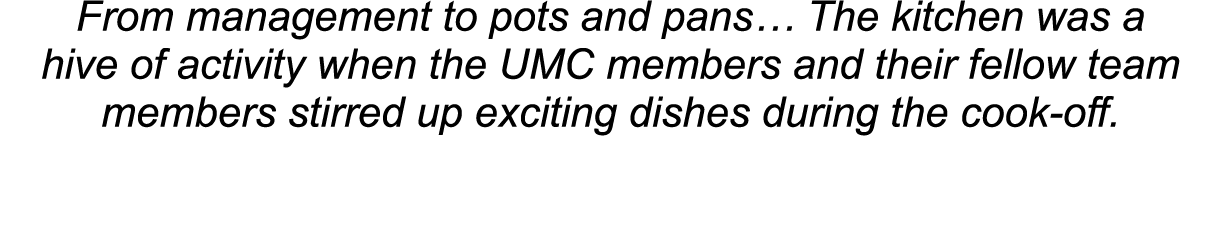 From management to pots and pans  The kitchen was a hive of activity when the UMC members and their fellow team membe   