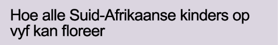 Hoe alle Suid-Afrikaanse kinders op vyf kan floreer